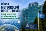 Dünya Meteoroloji Örgütü nedir? Görevleri ve küresel iklim çalışmalarındaki rolü