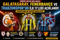 Galatasaray, Fenerbahçe ve Trabzonspor’un İlk 11’leri Açıklandı! Şampiyonluk Gecesi Başlıyor
