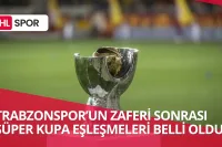 Trabzonspor’un Kupa Zaferi Sonrası Süper Kupa Eşleşmeleri Netleşti!