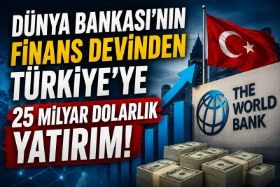 Dünya Bankası Destekli Finans Devinden Türkiye’ye Dev Yatırım! 25 Milyar Doları Aştı