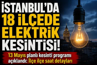 İstanbul’da 18 İlçede Elektrik Kesintisi Alarmı! 13 Mayıs’ta Elektrikler Ne Zaman Gelecek?