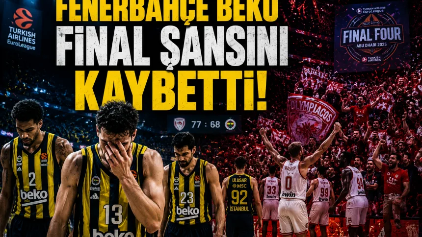 Fenerbahçe Beko EuroLeague Finali Kaçırdı! Olympiakos Final Four’da Geçit Vermedi